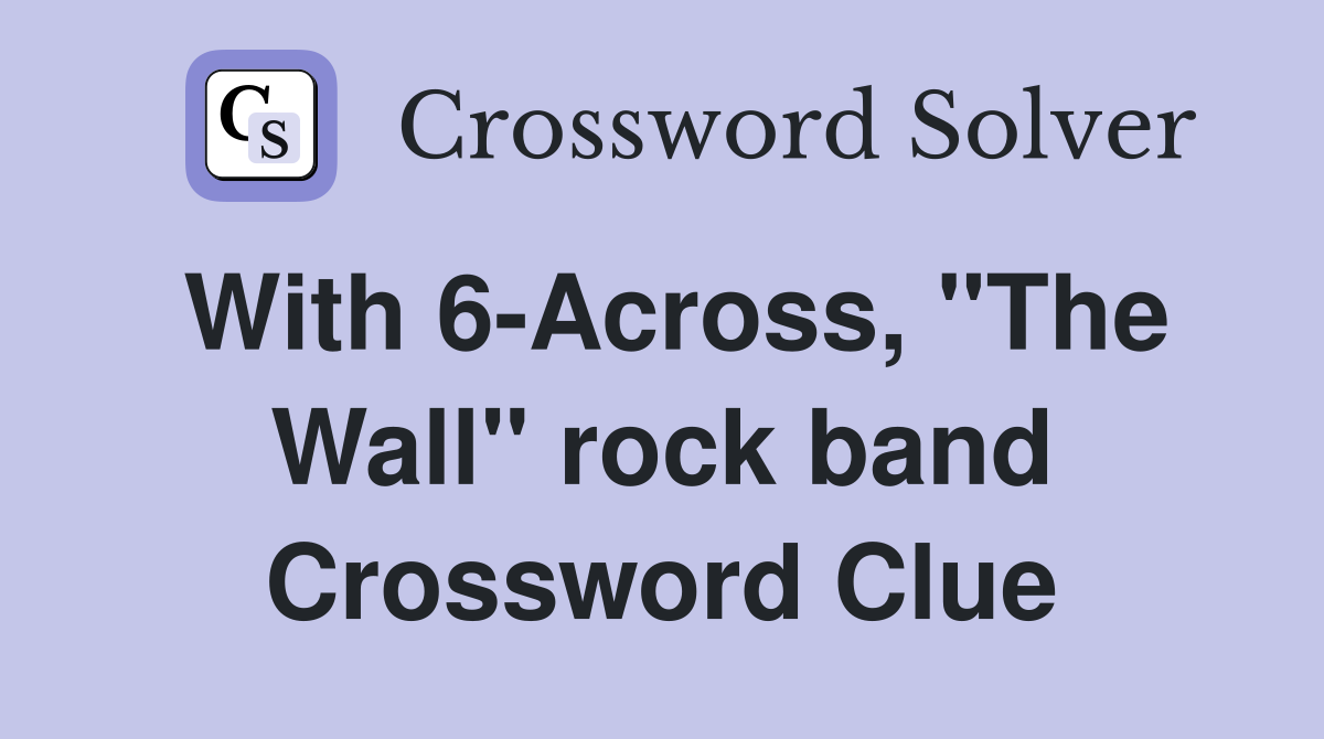 With 6Across, "The Wall" rock band Crossword Clue Answers